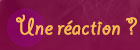 Une réaction ?