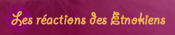 Les réactions des Etnokiens