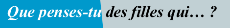 Que penses-tu des filles qui