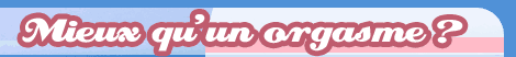 Mieux qu'un orgasme