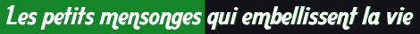 Les petits mensonges qui embellissent la vie