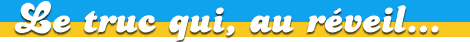 Le truc qui au reveil me met de bonne humeur
