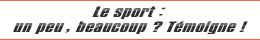 Le sport : un peu, beaucoup ? Témoigne !
