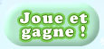 Joue et gagne !