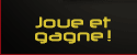 Joue et gagne !