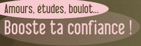 Amours, études, boulot... Booste ta confiance !