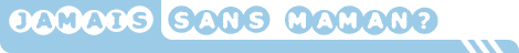 Jamais sans Maman ?