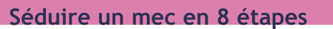 Séduire un mec en 8 étapes