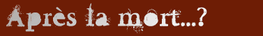 Après la mort... ?