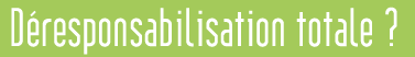 Déresponsabilisation totale