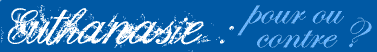 Euthanasie : pour ou contre ?