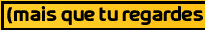 mais que tu regardes