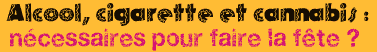 Alcool, cigarette et cannabis : nécessaires pour faire la fête ?