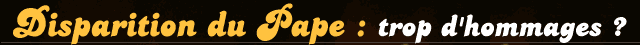 Disparition du Pape : trop d'hommages ?