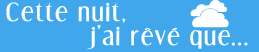 Cette nuit, j'ai rêvé que...