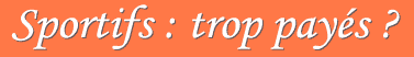 Sportifs : trop payés ?