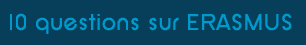 10 questions sur ERASMUS