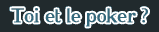 Toi et le poker ?
